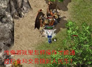 传奇游戏里怎样操作才能通过打金和交易赚到人民币? 传奇游戏里怎样操作才能通过打金和交易赚到人民币?