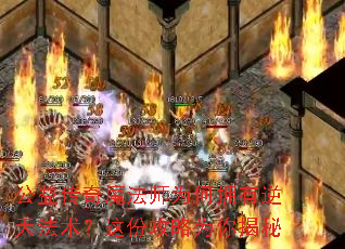 公益传奇魔法师为何拥有逆天法术?这份攻略为你揭秘 公益传奇魔法师为何拥有逆天法术?这份攻略为你揭秘