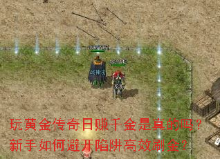 玩黄金传奇日赚千金是真的吗?新手如何避开陷阱高效刷金? 玩黄金传奇日赚千金是真的吗?新手如何避开陷阱高效刷金?