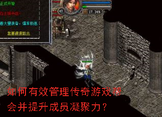 如何有效管理传奇游戏帮会并提升成员凝聚力? 如何有效管理传奇游戏帮会并提升成员凝聚力?