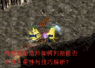 传奇私服法师如何判断能否卡怪?条件与技巧解析? 传奇私服法师如何判断能否卡怪?条件与技巧解析?