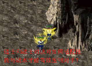 道士和战士对决时如何搭配技能与战术才能有效压制对手? 道士和战士对决时如何搭配技能与战术才能有效压制对手?