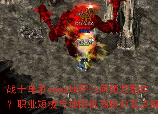 战士单刷voma地图为何频频翻车?职业短板与地图机制致命弱点解析 战士单刷voma地图为何频频翻车?职业短板与地图机制致命弱点解析