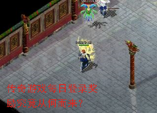 传奇游戏每日登录奖励究竟从何而来? 传奇游戏每日登录奖励究竟从何而来?