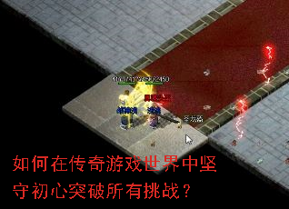 如何在传奇游戏世界中坚守初心突破所有挑战? 如何在传奇游戏世界中坚守初心突破所有挑战?