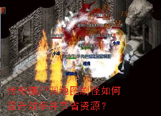 传奇僵尸洞地图刷怪如何提升效率并节省资源? 传奇僵尸洞地图刷怪如何提升效率并节省资源?