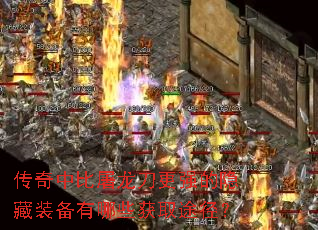 传奇中比屠龙刀更强的隐藏装备有哪些获取途径? 传奇中比屠龙刀更强的隐藏装备有哪些获取途径?