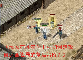 《玩家在胜者为王中如何选择最适合战局的复活策略?》 《玩家在胜者为王中如何选择最适合战局的复活策略?》