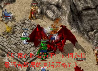 《玩家在胜者为王中如何选择最适合战局的复活策略?》 《玩家在胜者为王中如何选择最适合战局的复活策略?》