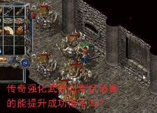 传奇强化武器时幸运值真的能提升成功概率吗? 传奇强化武器时幸运值真的能提升成功概率吗?