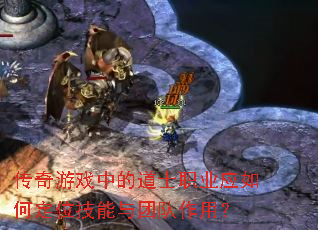 传奇游戏中的道士职业应如何定位技能与团队作用? 传奇游戏中的道士职业应如何定位技能与团队作用?