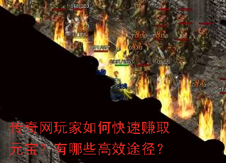 传奇网玩家如何快速赚取元宝?有哪些高效途径? 传奇网玩家如何快速赚取元宝?有哪些高效途径?