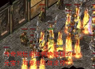 传奇网玩家如何快速赚取元宝?有哪些高效途径? 传奇网玩家如何快速赚取元宝?有哪些高效途径?