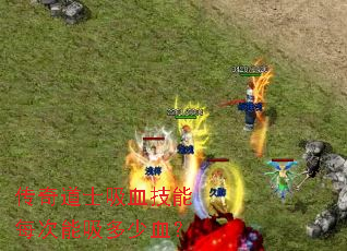 传奇道士吸血技能每次能吸多少血? 传奇道士吸血技能每次能吸多少血?