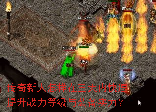 传奇新人怎样在三天内快速提升战力等级与装备实力? 传奇新人怎样在三天内快速提升战力等级与装备实力?