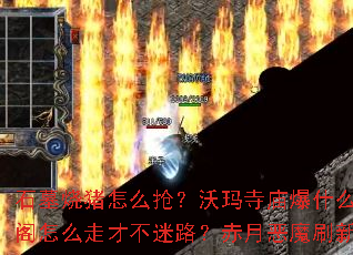 石墓烧猪怎么抢?沃玛寺庙爆什么极品?祖玛阁怎么走才不迷路?赤月恶魔刷新点在哪里? 石墓烧猪怎么抢?沃玛寺庙爆什么极品?祖玛阁怎么走才不迷路?赤月恶魔刷新点在哪里?