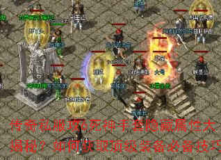 传奇私服攻6死神手套隐藏属性大揭秘?如何获取顶级装备必备技巧 传奇私服攻6死神手套隐藏属性大揭秘?如何获取顶级装备必备技巧