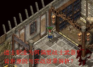 道士职业为何偏爱战士武器?背后原因与实战效果解析? 道士职业为何偏爱战士武器?背后原因与实战效果解析?