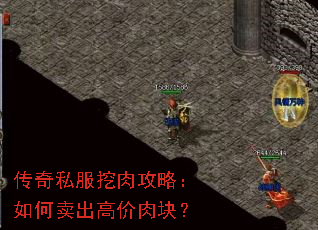 传奇私服挖肉攻略:如何卖出高价肉块? 传奇私服挖肉攻略:如何卖出高价肉块?