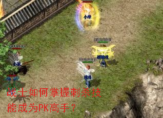 战士如何掌握刺杀技能成为PK高手? 战士如何掌握刺杀技能成为PK高手?