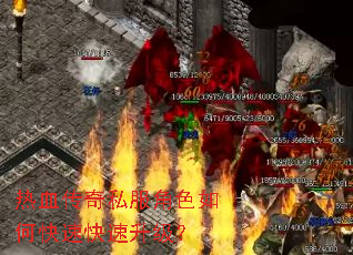 热血传奇私服角色如何快速快速升级? 热血传奇私服角色如何快速快速升级?