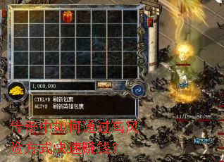 传奇中如何通过高风险方式快速赚钱? 传奇中如何通过高风险方式快速赚钱?