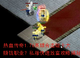 热血传奇1.76英雄合击版十大赚钱职业?私服快速致富攻略揭秘 热血传奇1.76英雄合击版十大赚钱职业?私服快速致富攻略揭秘