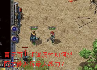 青云百世手镯属性如何搭配才能发挥最大战力? 青云百世手镯属性如何搭配才能发挥最大战力?