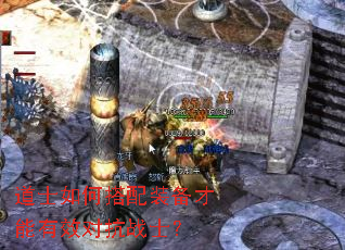 道士如何搭配装备才能有效对抗战士? 道士如何搭配装备才能有效对抗战士?