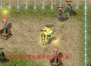 如何打造传奇私服中的顶级装备? 如何打造传奇私服中的顶级装备?