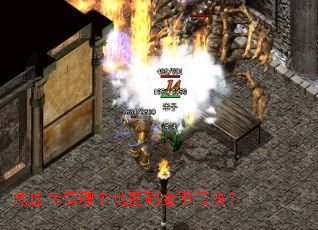 热血传奇哪个地图刷金币最快? 热血传奇哪个地图刷金币最快?