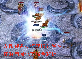 九阳装备如何获取?属性详解与强化攻略全解析 九阳装备如何获取?属性详解与强化攻略全解析