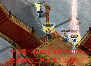 传奇私服挂机攻略有哪些实用技巧?免费辅助工具如何安全使用? 传奇私服挂机攻略有哪些实用技巧?免费辅助工具如何安全使用?