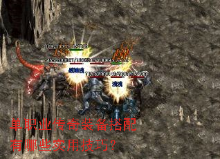 单职业传奇装备搭配有哪些实用技巧? 单职业传奇装备搭配有哪些实用技巧?