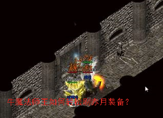 牛魔法师王如何轻松刷赤月装备? 牛魔法师王如何轻松刷赤月装备?