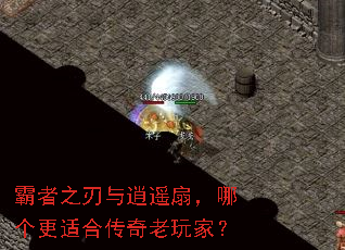 霸者之刃与逍遥扇,哪个更适合传奇老玩家? 霸者之刃与逍遥扇,哪个更适合传奇老玩家?