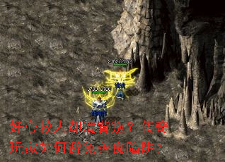 好心救人却遭背叛?传奇玩家如何避免善良陷阱? 好心救人却遭背叛?传奇玩家如何避免善良陷阱?