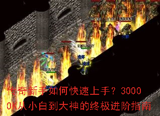 传奇新手如何快速上手?3000OK从小白到大神的终极进阶指南 传奇新手如何快速上手?3000OK从小白到大神的终极进阶指南