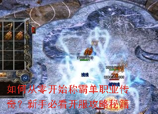 如何从零开始称霸单职业传奇?新手必看开服攻略秘籍 如何从零开始称霸单职业传奇?新手必看开服攻略秘籍