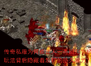 传奇私服为何能让人一再回归?经典玩法背后隐藏着怎样的持久魅力? 传奇私服为何能让人一再回归?经典玩法背后隐藏着怎样的持久魅力?