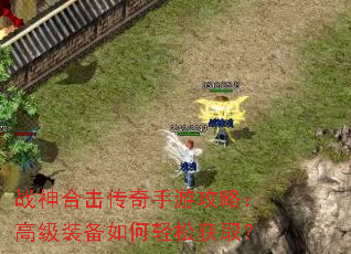 战神合击传奇手游攻略:高级装备如何轻松获取? 战神合击传奇手游攻略:高级装备如何轻松获取?