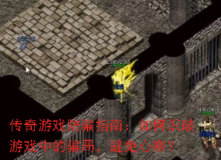 传奇游戏防骗指南:如何识破游戏中的骗局,避免心寒? 传奇游戏防骗指南:如何识破游戏中的骗局,避免心寒?