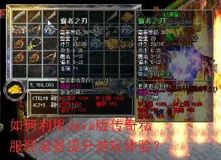 如何利用Java版传奇私服登录器提升游戏体验? 如何利用Java版传奇私服登录器提升游戏体验?