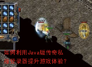 如何利用Java版传奇私服登录器提升游戏体验? 如何利用Java版传奇私服登录器提升游戏体验?