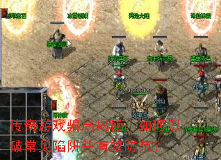 传奇游戏骗局揭秘:如何识破常见陷阱并有效防范? 传奇游戏骗局揭秘:如何识破常见陷阱并有效防范?