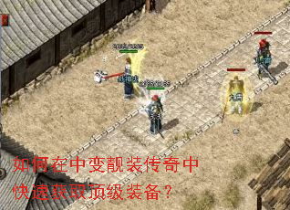 如何在中变靓装传奇中快速获取顶级装备? 如何在中变靓装传奇中快速获取顶级装备?