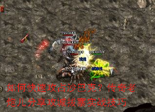 如何快速攻占沙巴克?传奇老炮儿分享攻城拔寨实战技巧 如何快速攻占沙巴克?传奇老炮儿分享攻城拔寨实战技巧