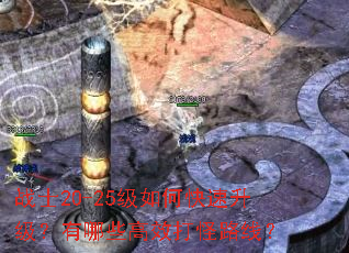 战士20-25级如何快速升级?有哪些高效打怪路线? 战士20-25级如何快速升级?有哪些高效打怪路线?