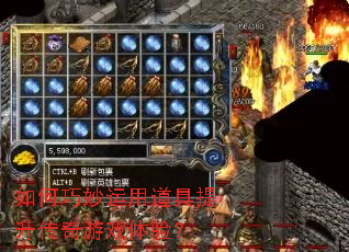 如何巧妙运用道具提升传奇游戏体验? 如何巧妙运用道具提升传奇游戏体验?