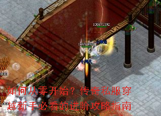 如何从零开始?传奇私服穿越新手必看的进阶攻略指南 如何从零开始?传奇私服穿越新手必看的进阶攻略指南